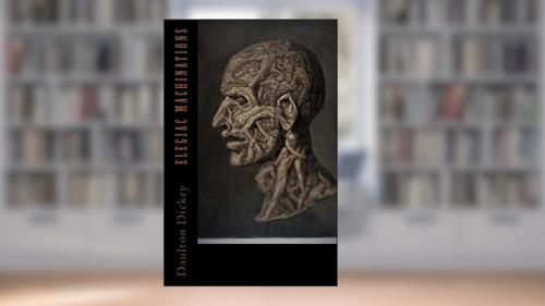 Cover from Elegiac Machinations, written by Daulton Dickey