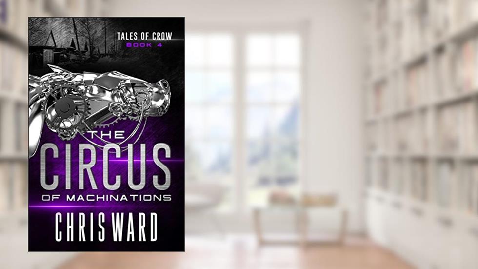 The Circus of Machinations (Tales of Crow #4), written by Chris Ward