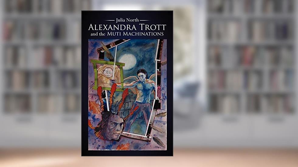 Alexandra Trott and the Muti Machinations, written by Julia North