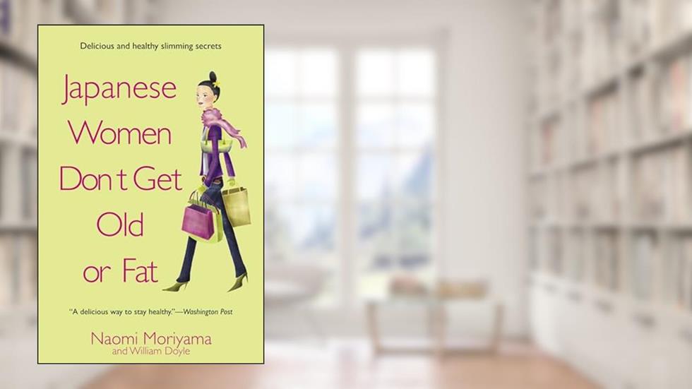 Japanese Women Don't Get Old or Fat: Secrets of My Mother's Tokyo Kitchen, written by Naomi Moriyama