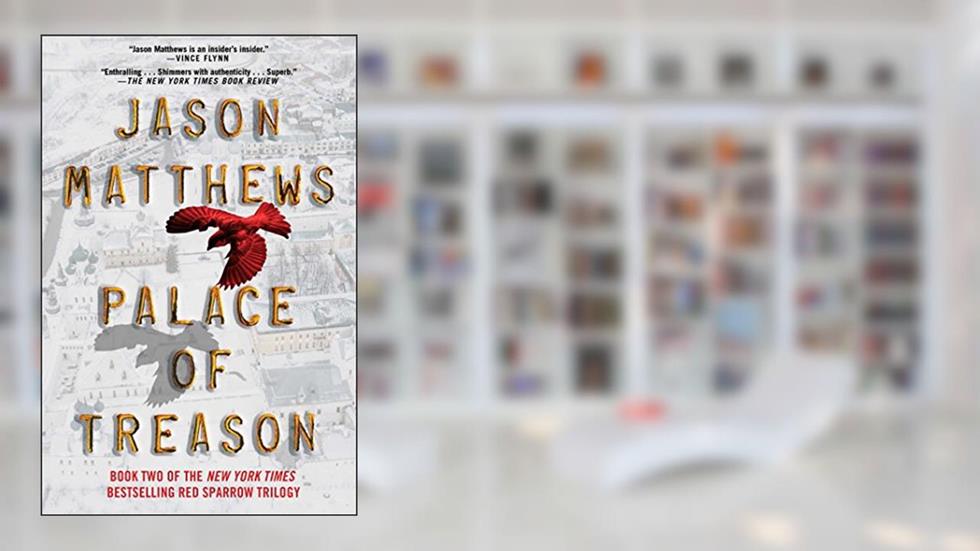 Palace of Treason: A Novel (The Red Sparrow Trilogy Book 2), written by Jason Matthews
