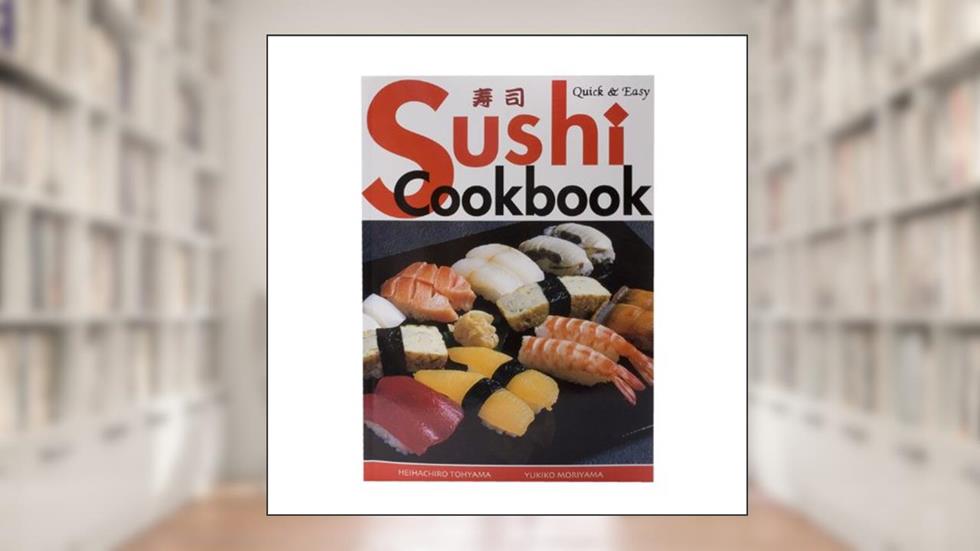 Quick & Easy Sushi Cookbook (Quick & Easy Cookbooks Series), written by Heihachiro Tohyama; Yukiko Moriyama