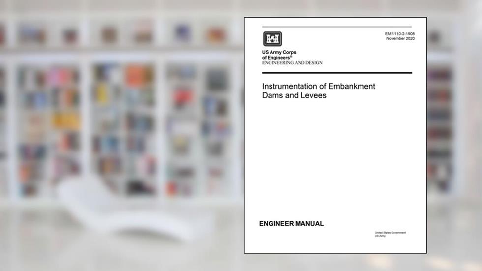 Engineer Manual EM 1110-2-1908 Engineering and Design: Instrumentation of Embankment Dams and Levees November 2020, written by United States Government US Army