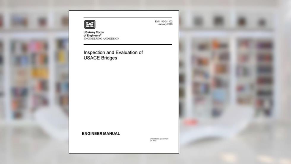 Engineer Manual EM 1110-2-1102 Engineering and Design: Inspection and Evaluation of USACE Bridges January 2020, written by United States Government US Army
