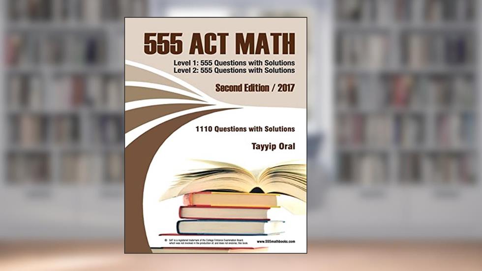 555 ACT math: 1110 questions with solutions (555 mathbooks series), written by tayyip oral