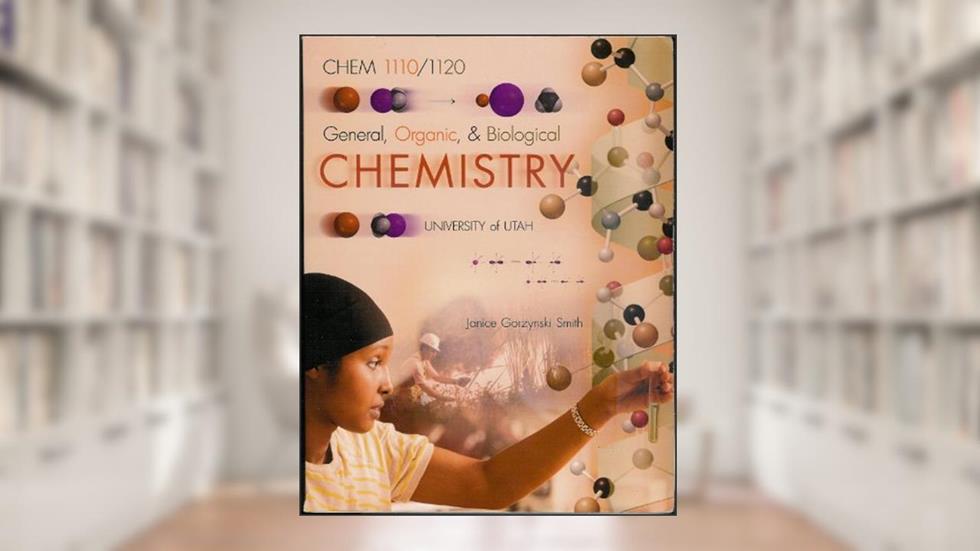 General, Organic, & Biological Chemistry University of Utah CHEM 1110/1120, written by Janice Gorzynski Smith