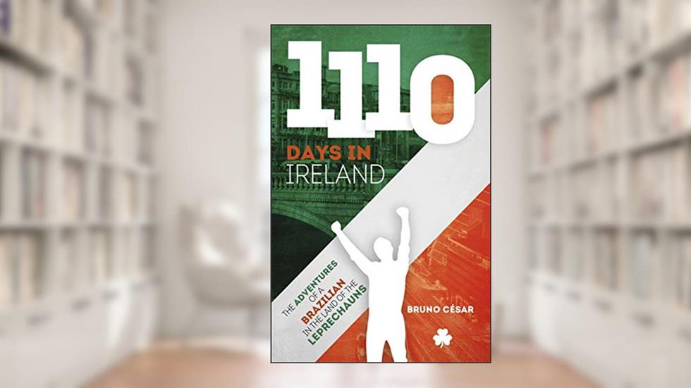 1110 Days in Ireland: The Adventures of a Brazilian in the land of the leprechauns, written by Bruno César