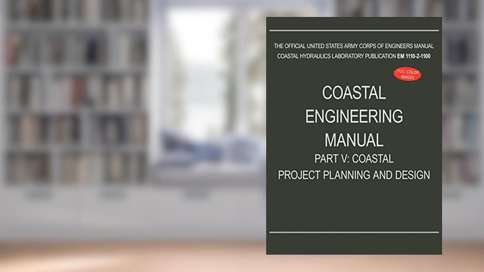Coastal Engineering Manual Part V: Coastal Project Planning and Design (EM 1110-2-1100), written by U S Army Corps of Engineers