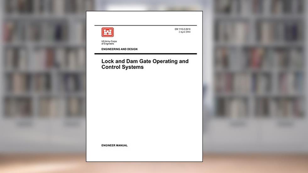 Engineering and Design: Lock and Dam Gate Operating and Control Systems (Engineer Manual EM 1110-2-2610), written by Us Army Corps of Engineers