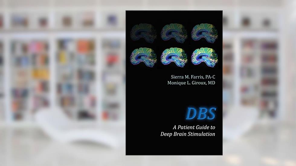 DBS A Patient Guide to Deep Brain Stimulation, written by Sierra M. Farris PA-C; Monique L. Giroux MD