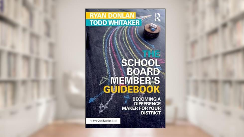 The School Board Member's Guidebook: Becoming a Difference Maker for Your District (Eye on Education), written by Todd Whitaker