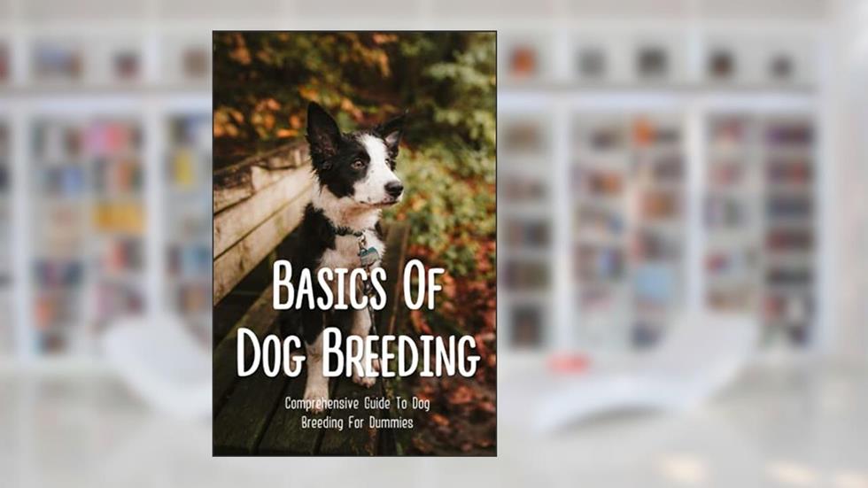 Basics Of Dog Breeding: Comprehensive Guide To Dog Breeding For Dummies: Guide To Br??d?ng Canines, written by Woodrow Tomichek