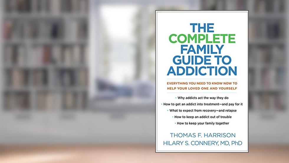 The Complete Family Guide to Addiction: Everything You Need to Know Now to Help Your Loved One and Yourself, written by Thomas F. Harrison; Hilary S. Connery