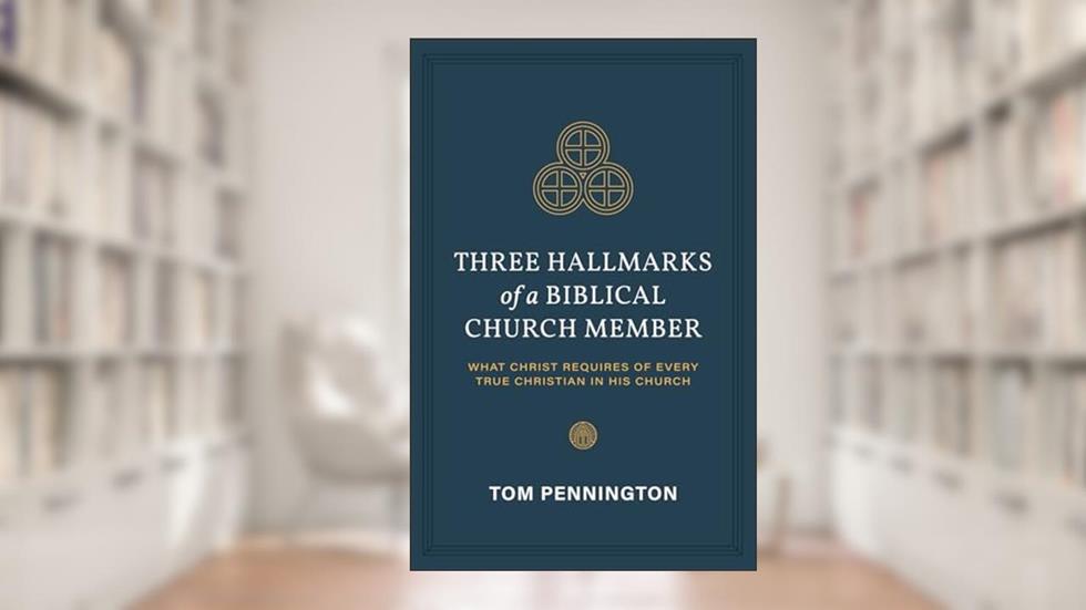 Three Hallmarks of a Biblical Church Member: What Christ Requires of Every True Christian in His Church, written by Tom Pennington