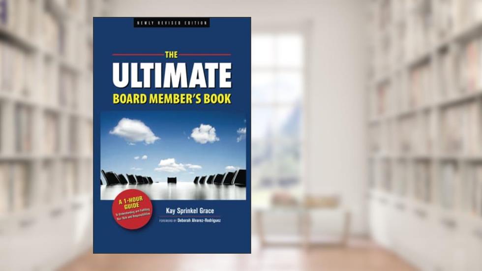 The Ultimate Board Member's Book: A 1-Hour Guide to Understanding and Fulfilling Your Role and Responsibilities, written by Kay Sprinkel Grace