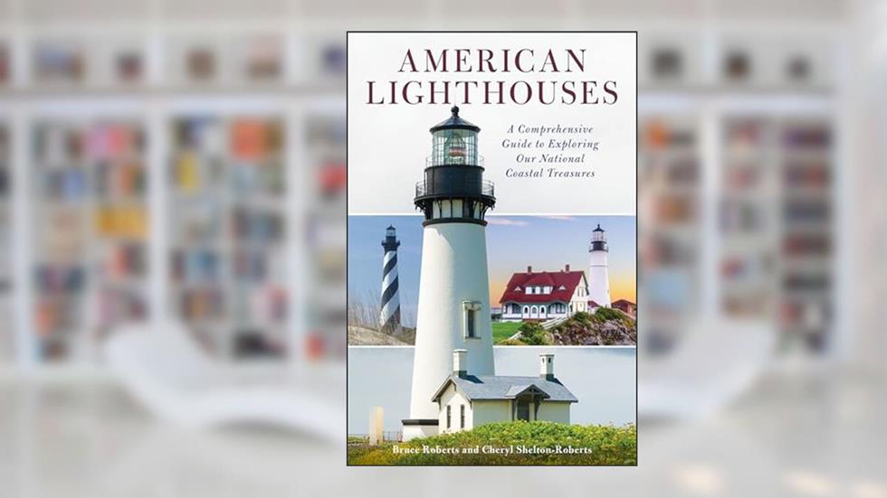 American Lighthouses: A Comprehensive Guide To Exploring Our National Coastal Treasures, written by Bruce Roberts; Cheryl Shelton-Roberts