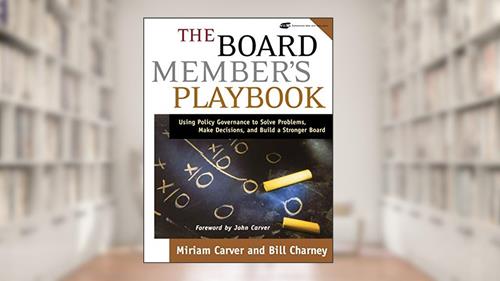 Cover from The Board Member's Playbook: Using Policy Governance to Solve Problems, Make Decisions, and Build a Stronger Board, written by Miriam Carver; Bill Charney