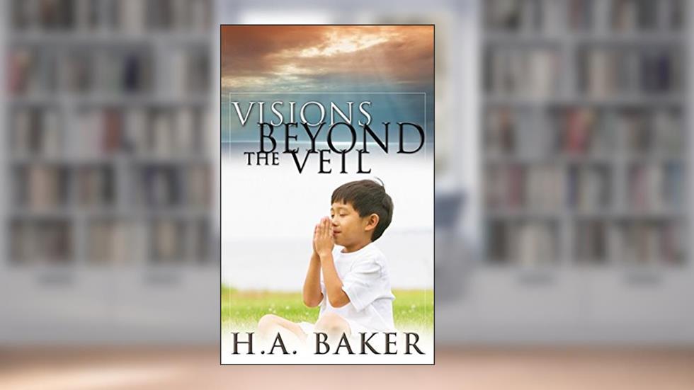 Visions Beyond the Veil, written by H. A. Baker