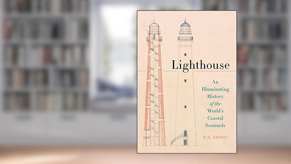 Lighthouse: An Illuminating History of the World's Coastal Sentinels, written by R. G. Grant