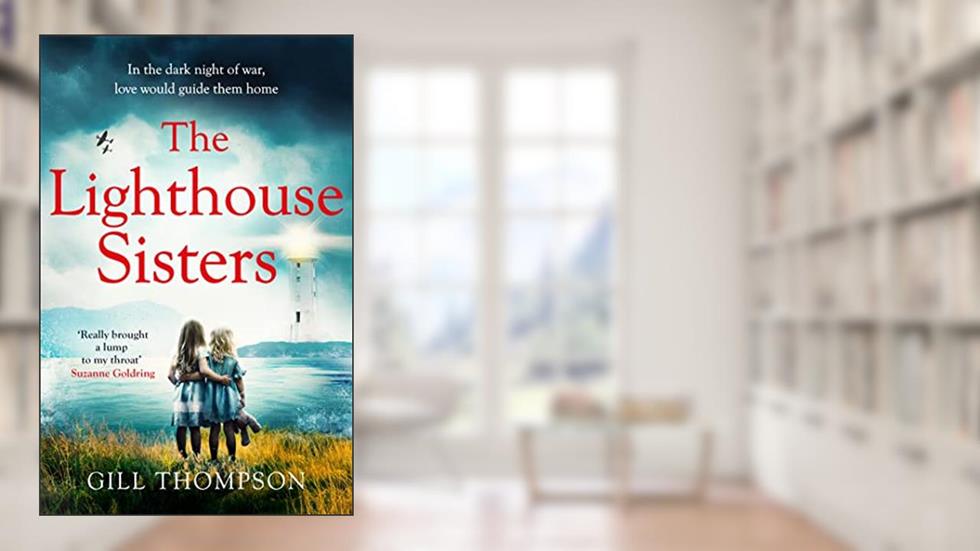 The Lighthouse Sisters: A gripping and heartwrenching World War Two historical novel, inspired by true events, written by Gill Thompson
