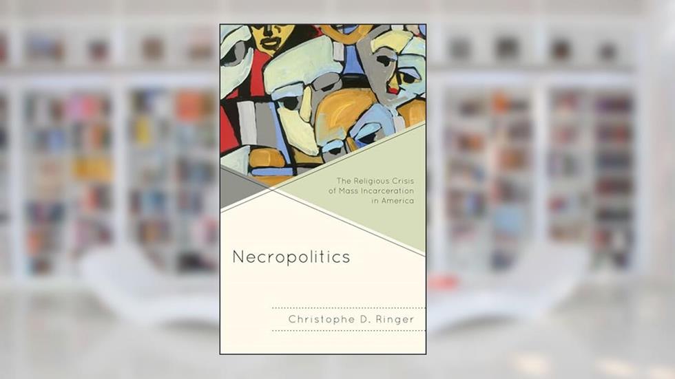 Necropolitics: The Religious Crisis of Mass Incarceration in America (Religion and Race), written by Christophe D. Ringer