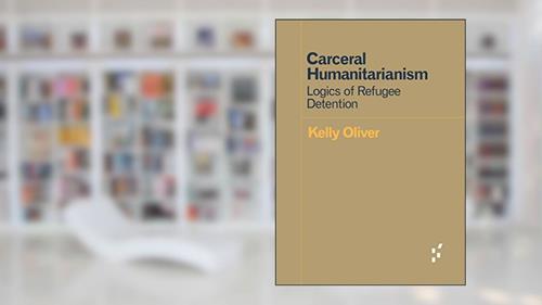 Cover from Carceral Humanitarianism: Logics of Refugee Detention (Forerunners: Ideas First), written by Kelly Oliver