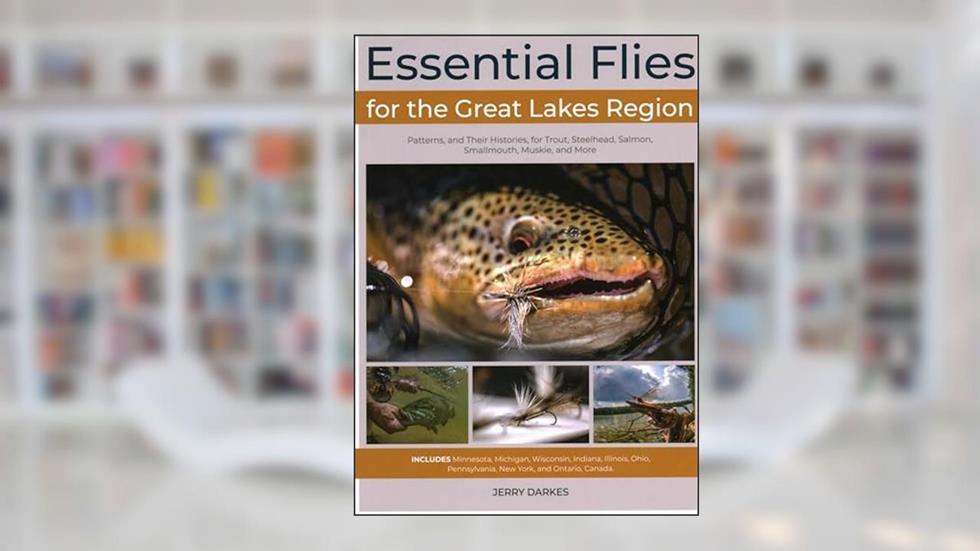 Essential Flies for the Great Lakes Region: Patterns, and Their Histories, for Trout, Steelhead, Salmon, Smallmouth, Muskie, and More, written by Jerry Darkes