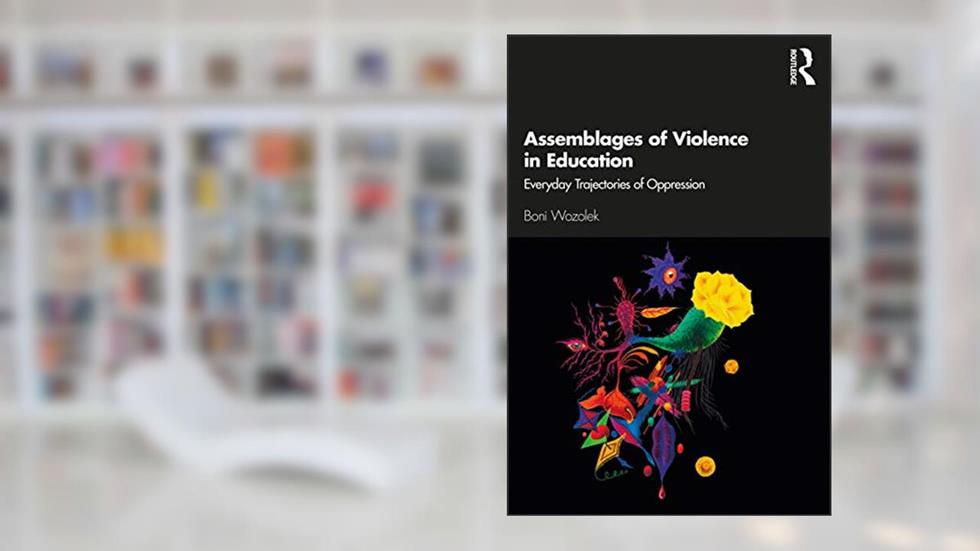 Assemblages of Violence in Education, written by Boni Wozolek