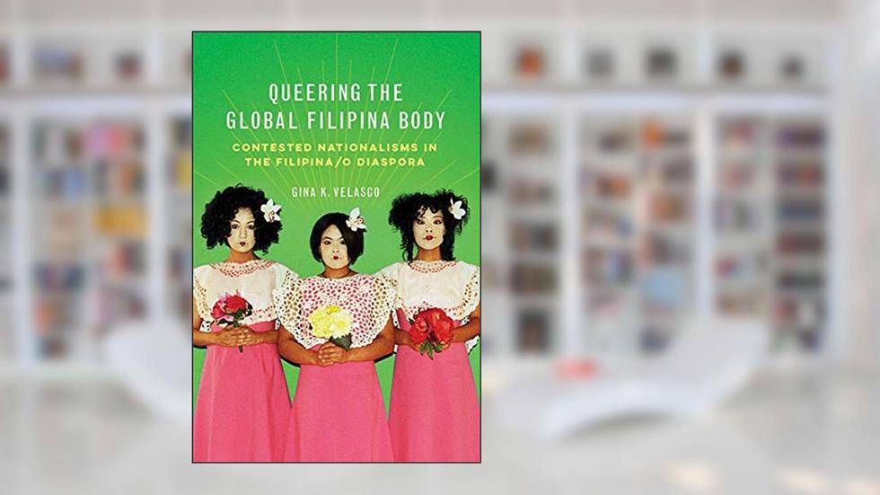 Queering the Global Filipina Body: Contested Nationalisms in the Filipina/o Diaspora (Asian American Experience), written by Gina K. Velasco