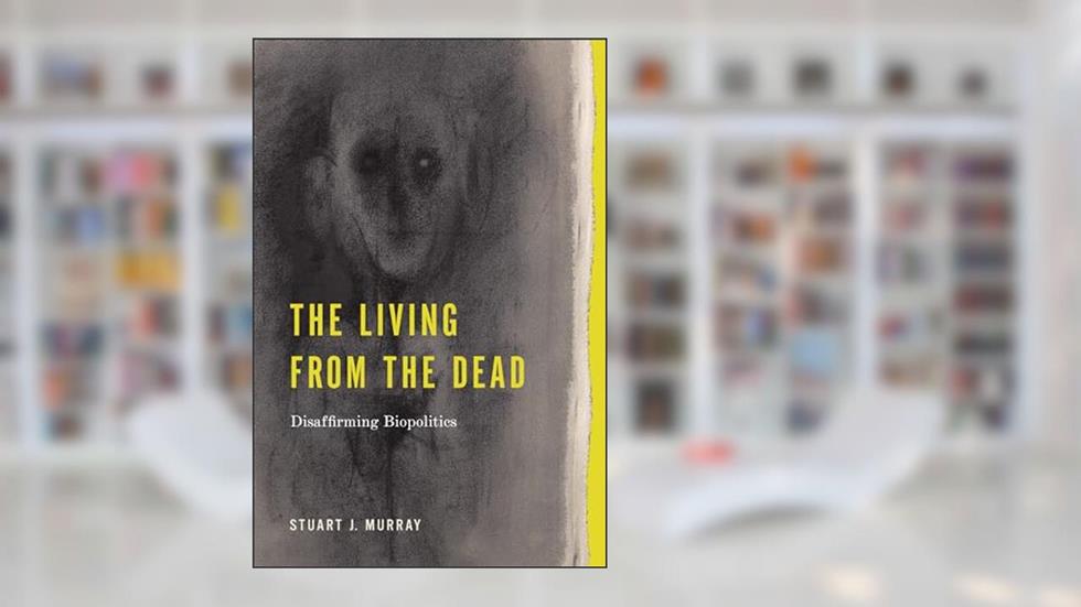 The Living from the Dead: Disaffirming Biopolitics (RSA Series in Transdisciplinary Rhetoric), written by Stuart J. Murray