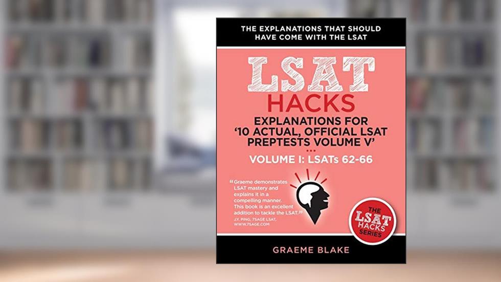 Explanations for '10 Actual, Official LSAT PrepTests Volume V': LSATs 62-71 - Volume I: LSATs 62-66 (LSAT Hacks), written by Graeme Blake