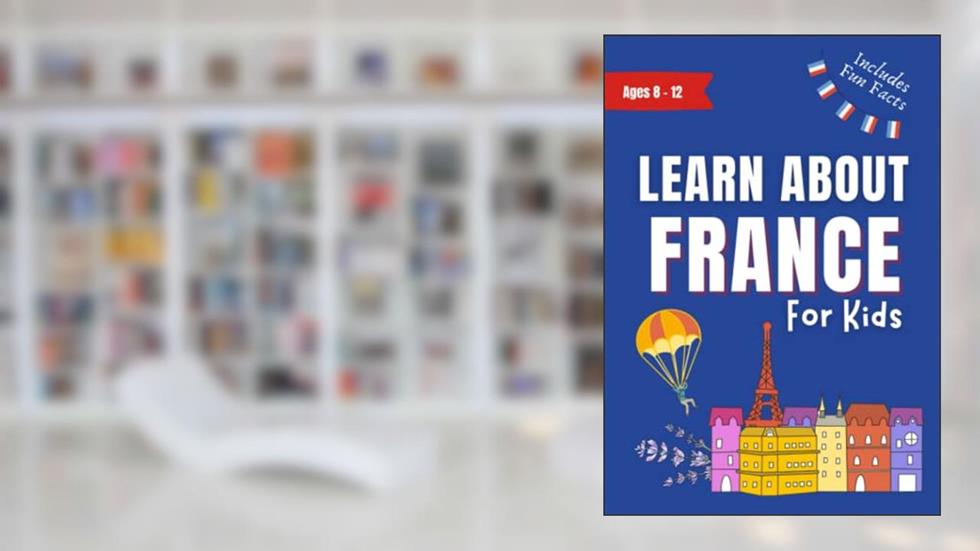 Learn About France For Kids: Kids Book Ages 8-12 Includes Fun Facts About Paris and France (Learn About the World), written by Meonatrip; J Hadfield