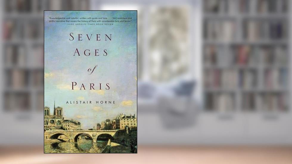 Seven Ages of Paris, written by Alistair Horne