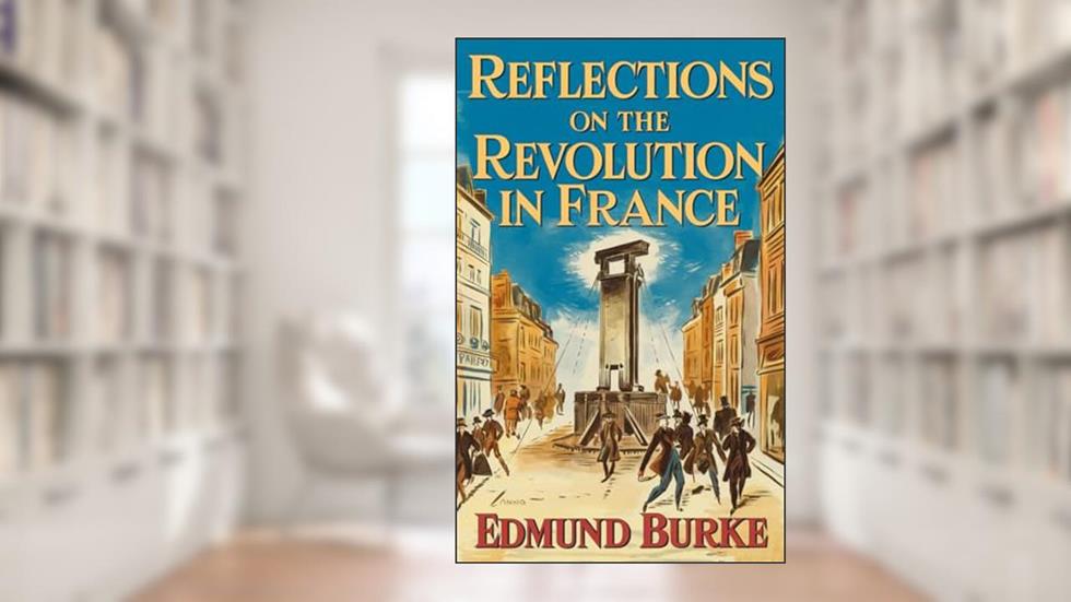 Reflections on The Revolution in France, written by Edmund Burke