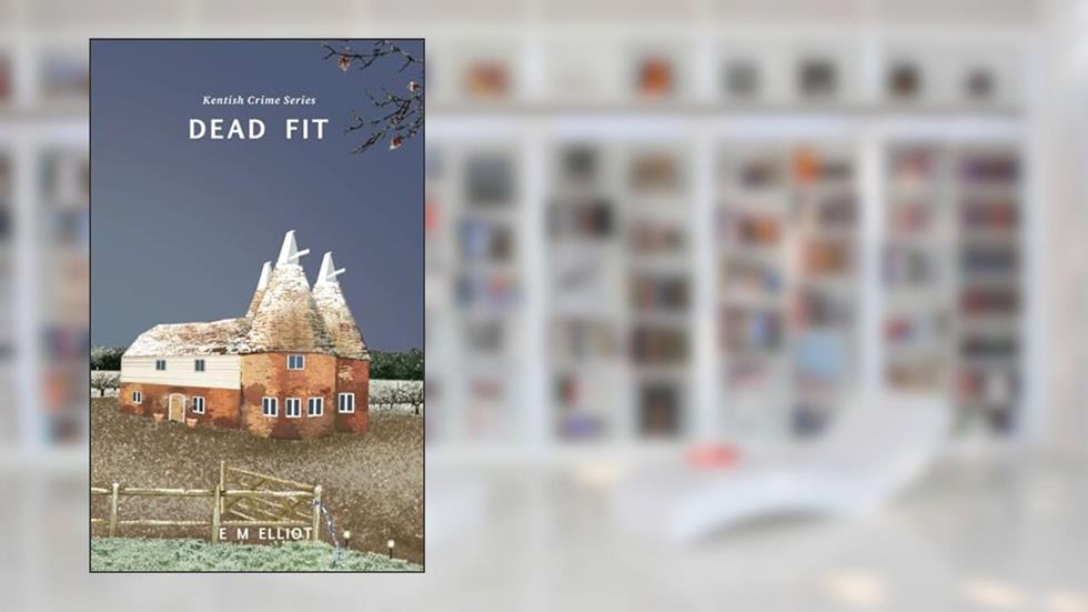 Dead Fit (Kentish Crime Series), written by E  M Elliot