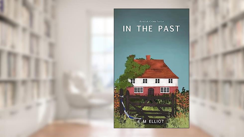 In The Past (Kentish Crime Series Book 1), written by E M Elliot