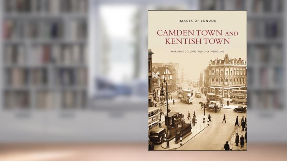 Camden Town and Kentish Town (Images of London), written by Dick Weindling