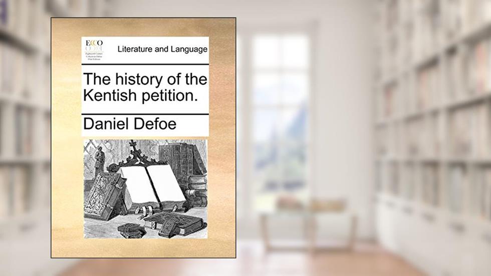 The History of the Kentish Petition., written by Daniel Defoe