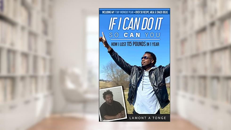 If I Can Do It, So Can You: How I Lost 115 Pounds In One Year, written by LaMont A Tonge