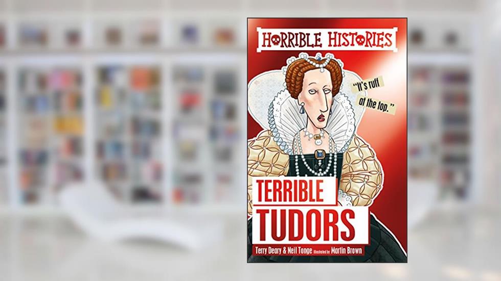 The Terrible Tudors (Horrible Histories), written by Neil Tonge; Terry Deary