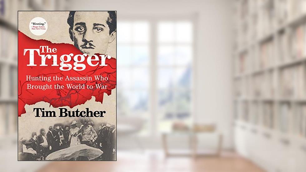 The Trigger: Hunting the Assassin Who Brought the World to War, written by Tim Butcher