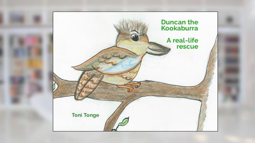 Duncan the Kookaburra: A real-life rescue (Real-life Animal Rescue series), written by Mrs Toni Tonge