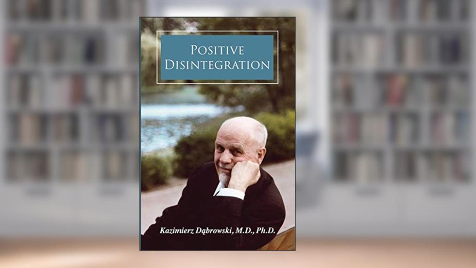 Positive Disintegration, written by Dabrowski M.D., Ph.D., Kazimierz