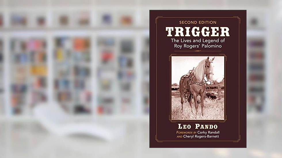 Trigger: The Lives and Legend of Roy Rogers' Palomino, 2d ed., written by Leo Pando