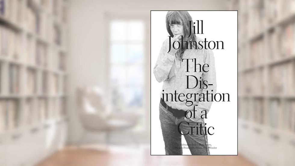 The Disintegration of a Critic (Sternberg Press), written by Jill Johnston