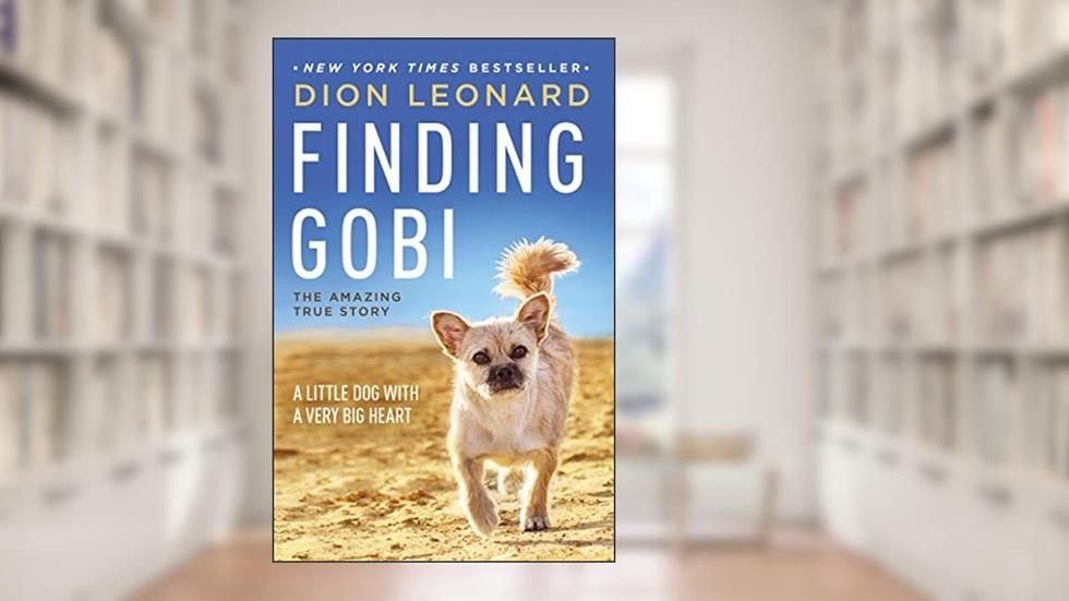 Finding Gobi: A Little Dog with a Very Big Heart, written by Dion Leonard