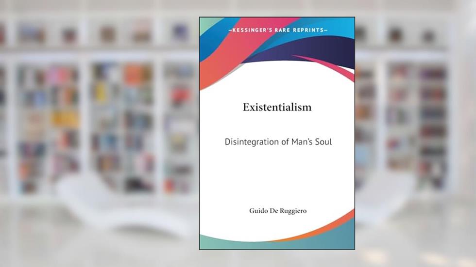 Existentialism: Disintegration of Man's Soul, written by Guido De Ruggiero