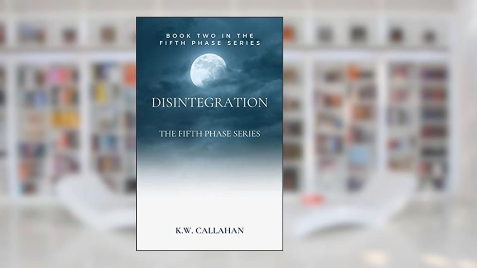 Disintegration: The Fifth Phase Series - Book 2, written by K.W. Callahan