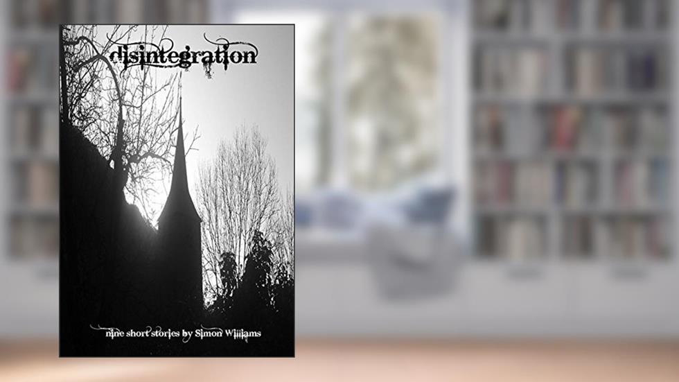 Disintegration: Nine short stories, written by Simon Williams