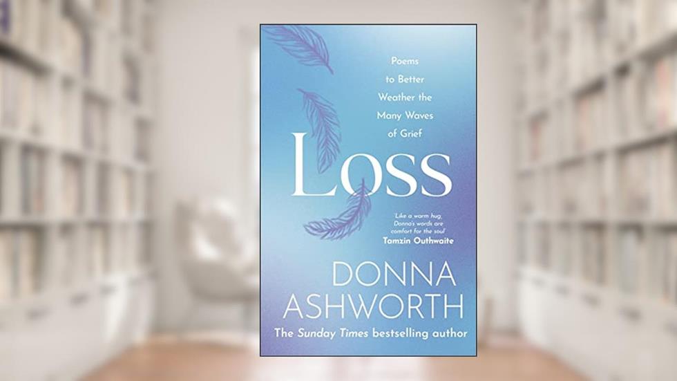 Loss: Poems to better weather the many waves of grief, written by Donna Ashworth